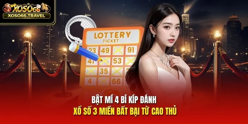 Bật mí 4 bí kíp đánh xổ số 3 miền bất bại từ cao thủ