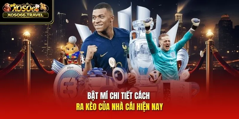 Bật mí chi tiết cách ra kèo của nhà cái hiện nay