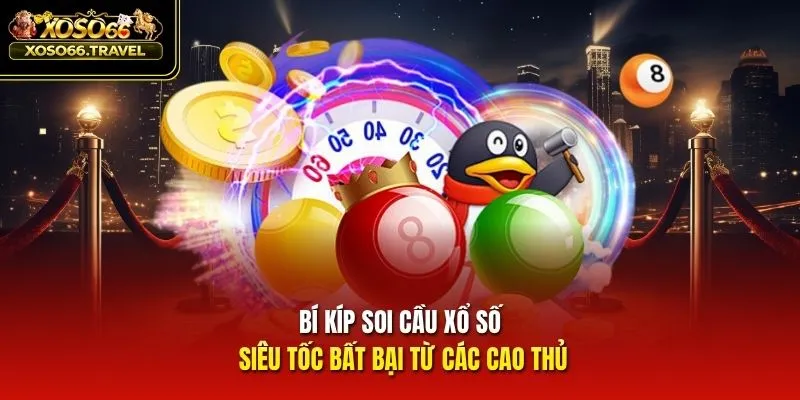 Bí kíp soi cầu xổ số siêu tốc bất bại từ các cao thủ