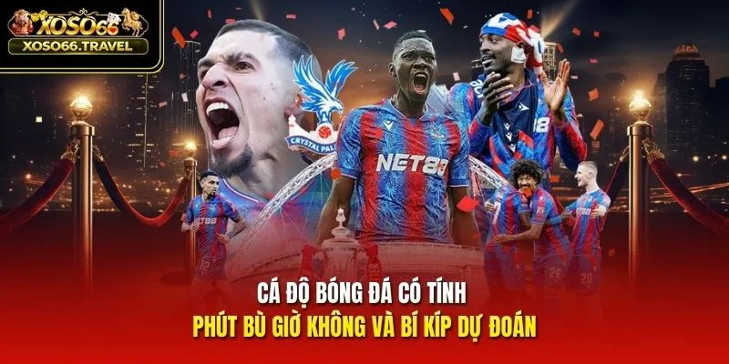 Cá độ bóng đá có tính phút bù giờ không và bí kíp dự đoán