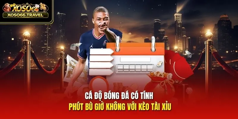 Cá độ bóng đá có tính phút bù giờ không với kèo Tài Xỉu