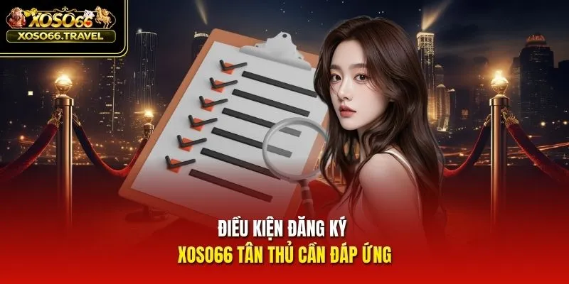 Điều kiện đăng ký XOSO66 tân thủ cần đáp ứng