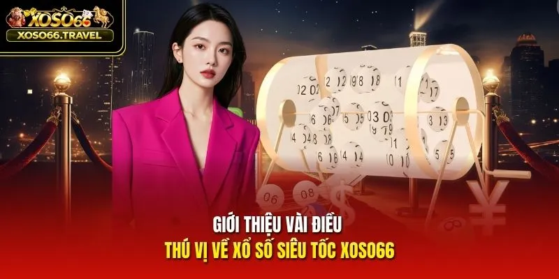 Giới thiệu vài điều thú vị về xổ số siêu tốc XOSO66