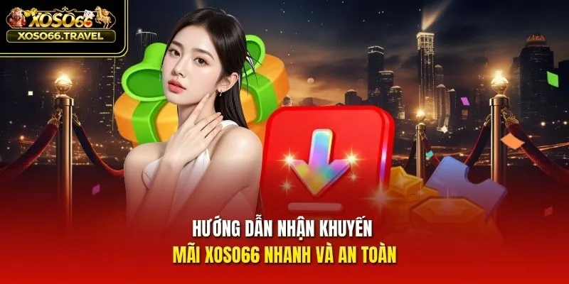 Hướng dẫn nhận khuyến mãi XOSO66 nhanh và an toàn