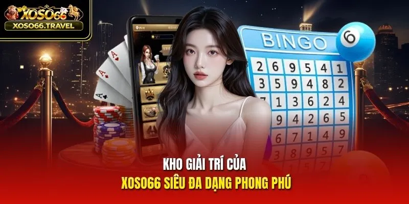 Kho giải trí của XOSO66 siêu đa dạng phong phú