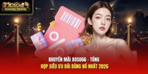 Khuyến Mãi XOSO66 - Tổng Hợp Siêu Ưu Đãi Bùng Nổ Nhất 2026