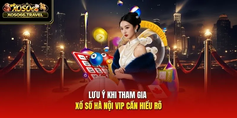 Lưu ý khi tham gia xổ số Hà Nội VIP cần hiểu rõ