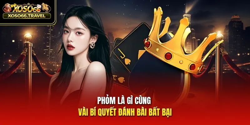 Phỏm là gì cùng vài bí quyết đánh bài bất bại
