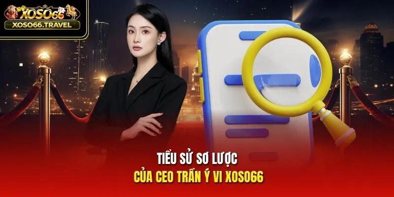 Tiểu sử sơ lược của CEO Trần Ý Vi XOSO66