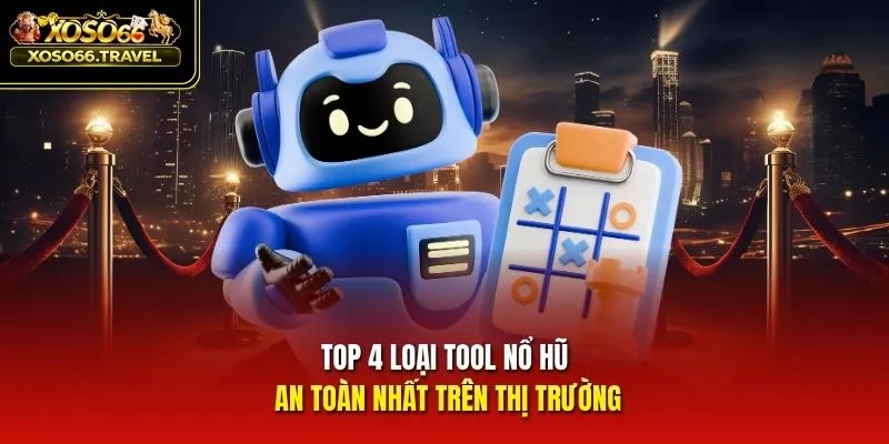 Top 4 loại tool nổ hũ an toàn nhất trên thị trường
