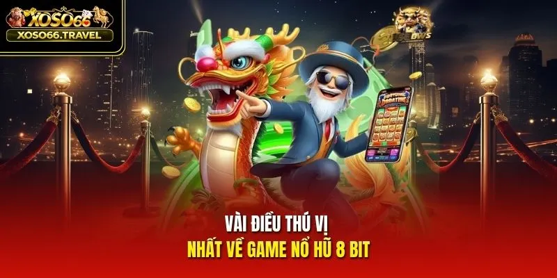 Vài điều thú vị nhất về game nổ hũ 8 Bit