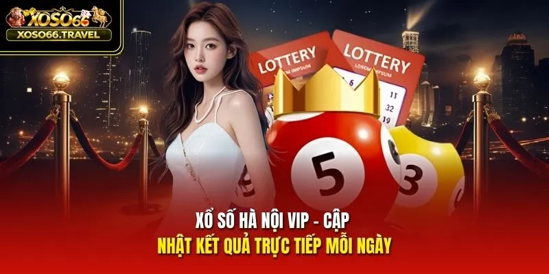 Xổ Số Hà Nội VIP - Cập Nhật Kết Quả Trực Tiếp Mỗi Ngày